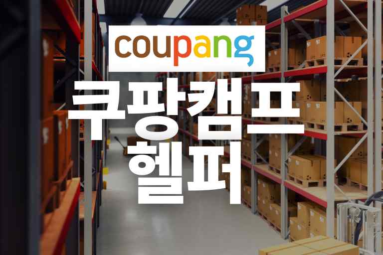 쿠팡캠프 헬퍼 정보 4 (하는일, 시간, 보수, 후기)