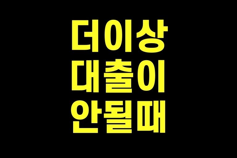 더이상 대출이 안될때